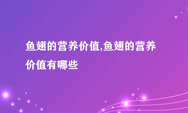 鱼翅的营养价值,鱼翅的营养价值有哪些