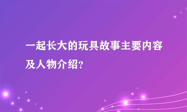 一起长大的玩具故事主要内容及人物介绍？