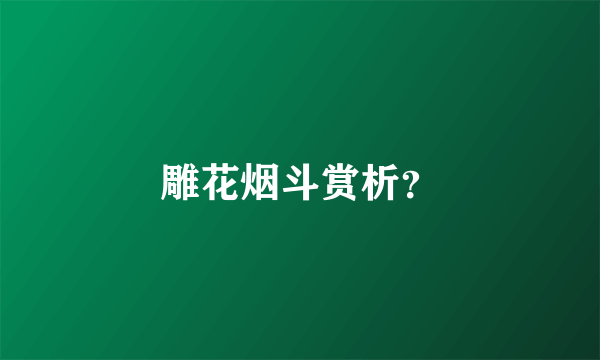 雕花烟斗赏析？