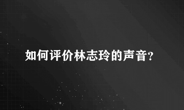 如何评价林志玲的声音？