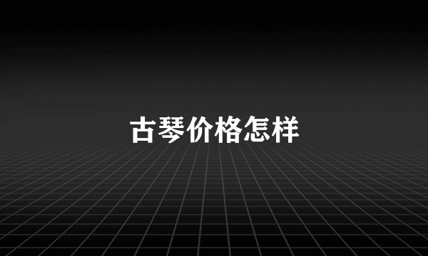 古琴价格怎样