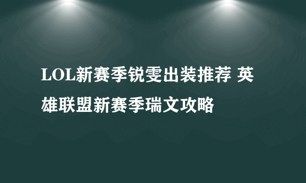 LOL新赛季锐雯出装推荐 英雄联盟新赛季瑞文攻略