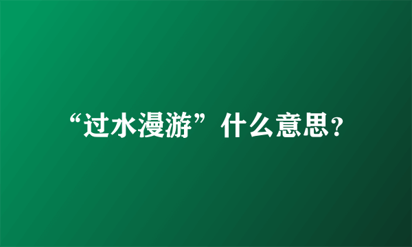 “过水漫游”什么意思？