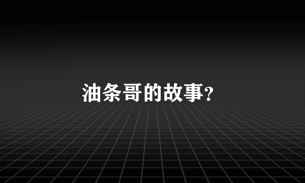 油条哥的故事？