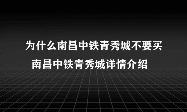 为什么南昌中铁青秀城不要买  南昌中铁青秀城详情介绍