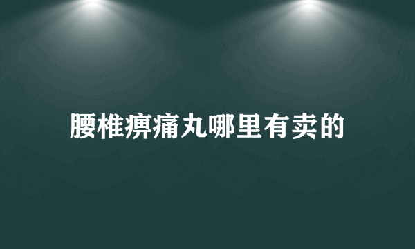 腰椎痹痛丸哪里有卖的