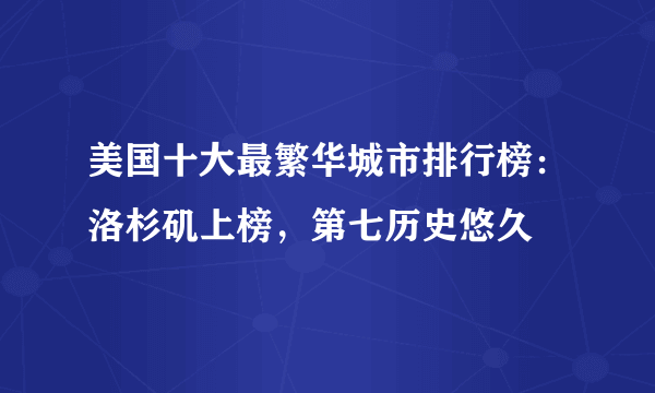 美国十大最繁华城市排行榜：洛杉矶上榜，第七历史悠久