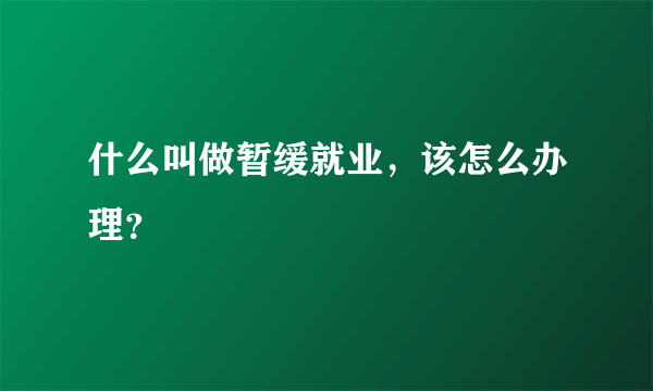 什么叫做暂缓就业，该怎么办理？