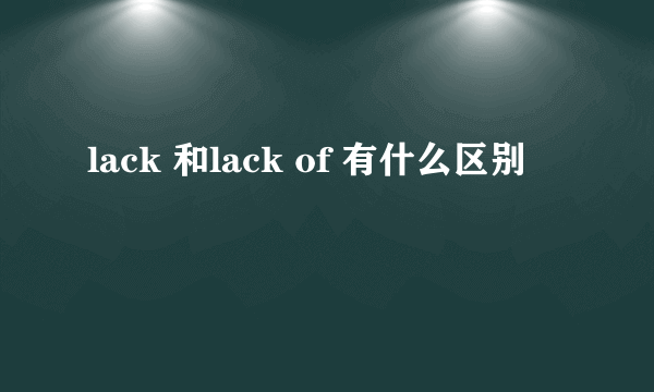 lack 和lack of 有什么区别