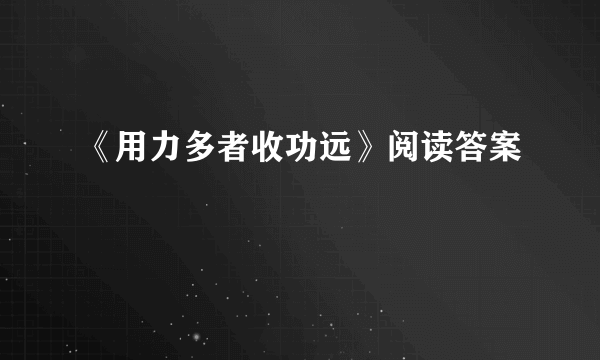 《用力多者收功远》阅读答案