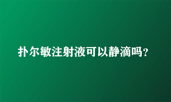 扑尔敏注射液可以静滴吗？