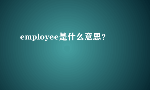 employee是什么意思？