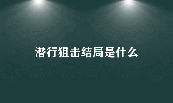 潜行狙击结局是什么