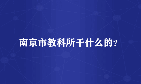 南京市教科所干什么的？