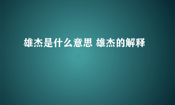 雄杰是什么意思 雄杰的解释