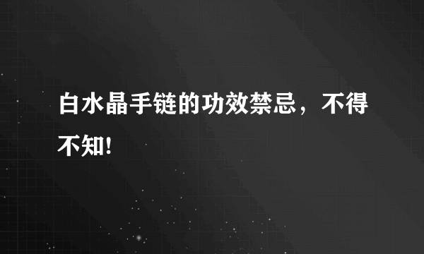 白水晶手链的功效禁忌，不得不知!