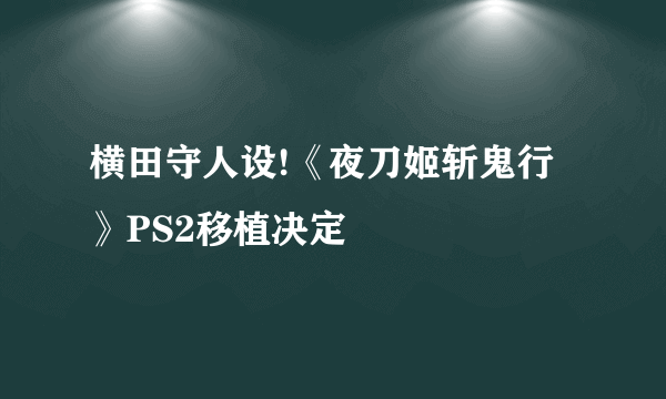 横田守人设!《夜刀姬斩鬼行》PS2移植决定