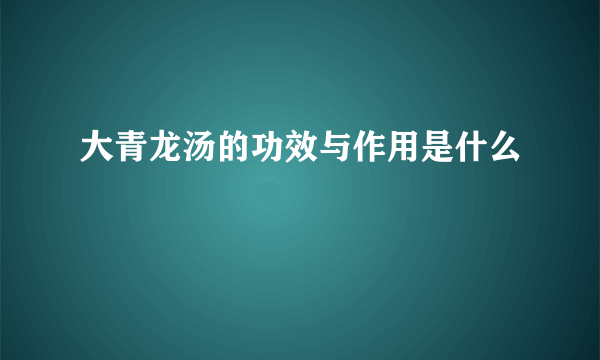 大青龙汤的功效与作用是什么