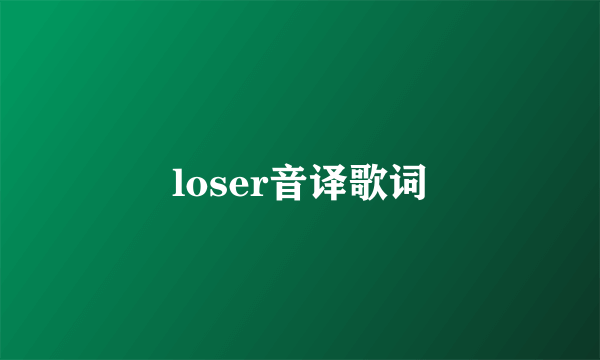 loser音译歌词