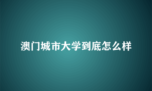 澳门城市大学到底怎么样