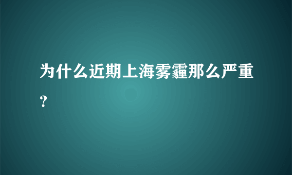 为什么近期上海雾霾那么严重？