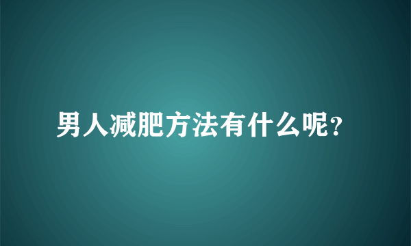 男人减肥方法有什么呢？