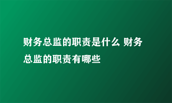 财务总监的职责是什么 财务总监的职责有哪些