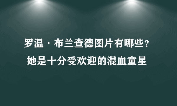 罗温·布兰查德图片有哪些？ 她是十分受欢迎的混血童星