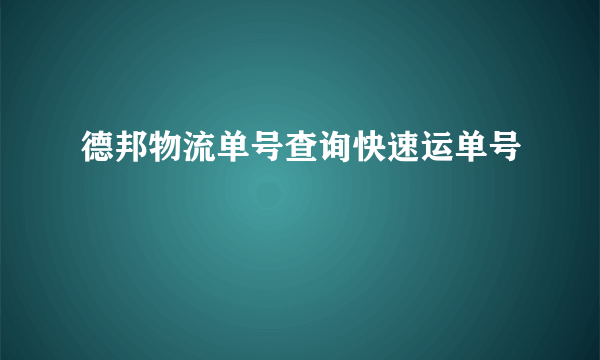 德邦物流单号查询快速运单号