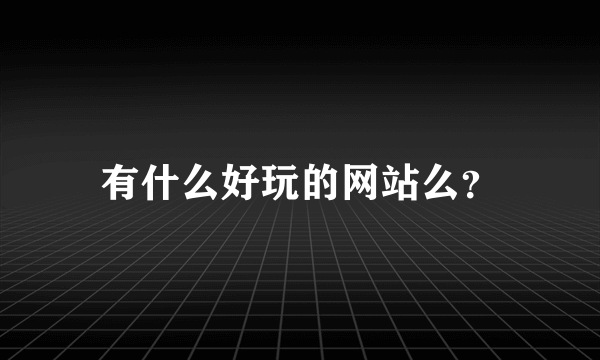 有什么好玩的网站么？