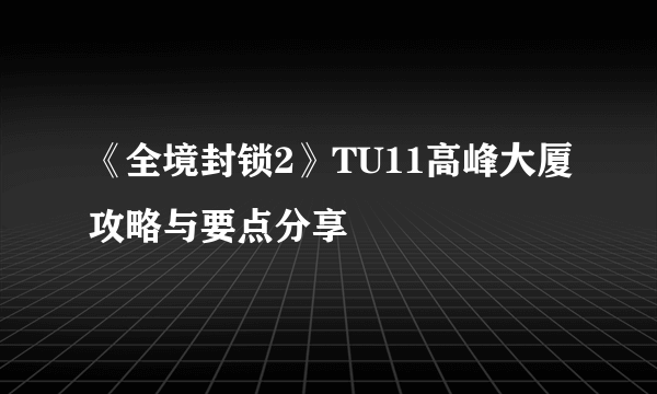 《全境封锁2》TU11高峰大厦攻略与要点分享