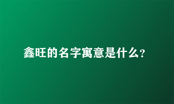 鑫旺的名字寓意是什么？