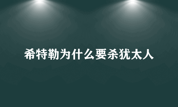 希特勒为什么要杀犹太人