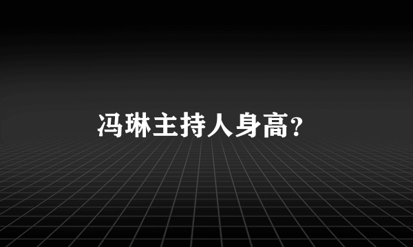 冯琳主持人身高？