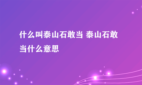 什么叫泰山石敢当 泰山石敢当什么意思