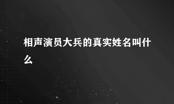 相声演员大兵的真实姓名叫什么