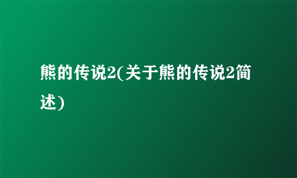 熊的传说2(关于熊的传说2简述)