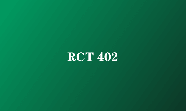 RCT 402