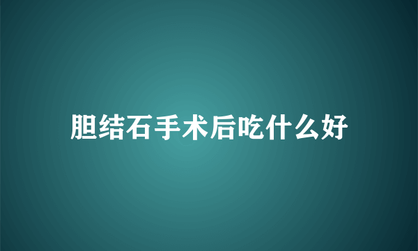 胆结石手术后吃什么好