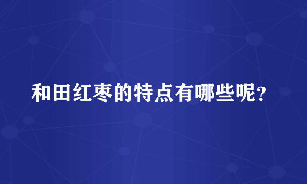 和田红枣的特点有哪些呢？