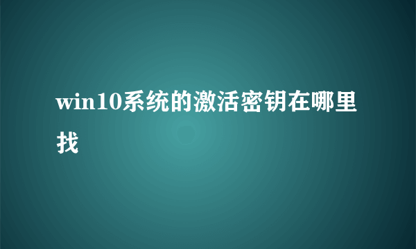 win10系统的激活密钥在哪里找