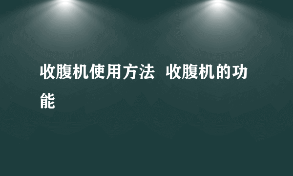 收腹机使用方法  收腹机的功能