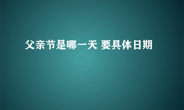 父亲节是哪一天 要具体日期