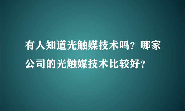 有人知道光触媒技术吗？哪家公司的光触媒技术比较好？