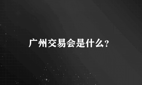 广州交易会是什么？