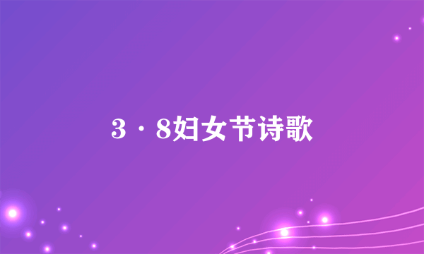 3·8妇女节诗歌