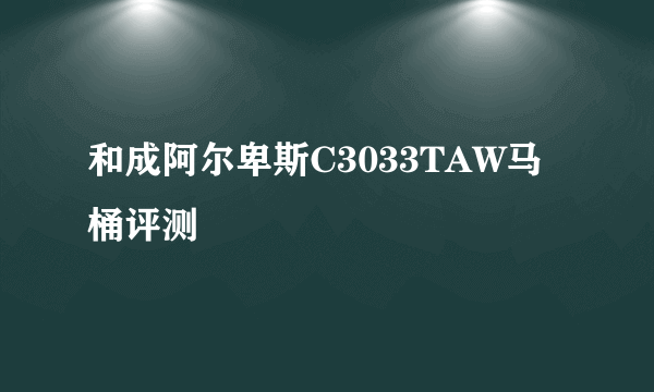 和成阿尔卑斯C3033TAW马桶评测