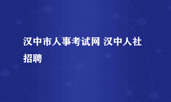 汉中市人事考试网 汉中人社招聘