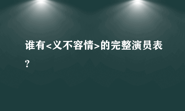 谁有<义不容情>的完整演员表?