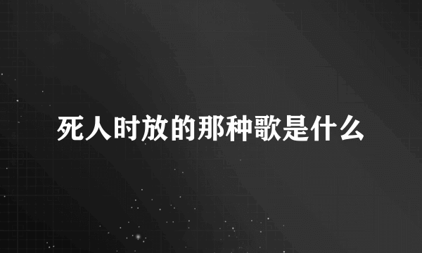 死人时放的那种歌是什么